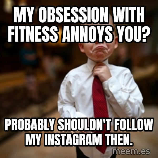 Alright Then Business Kid meme: My oBsession with fitness annoys you? / Probably shouldn't follow my instagram then.