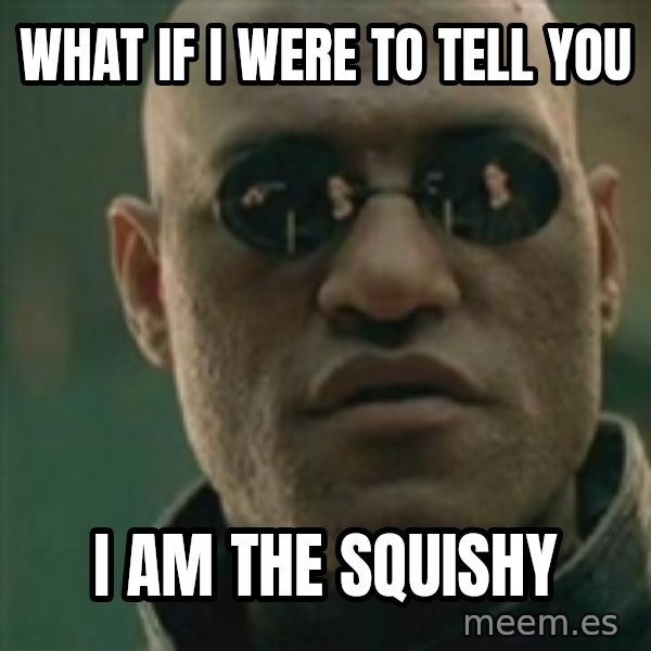 Scumbag Morpheus meme: What if I were to tell you / I am the squishy