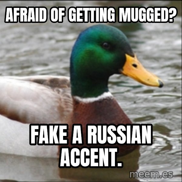 Actual Advice Mallard 1 meme: Afraid of getting mugged? / fake a russian accent.