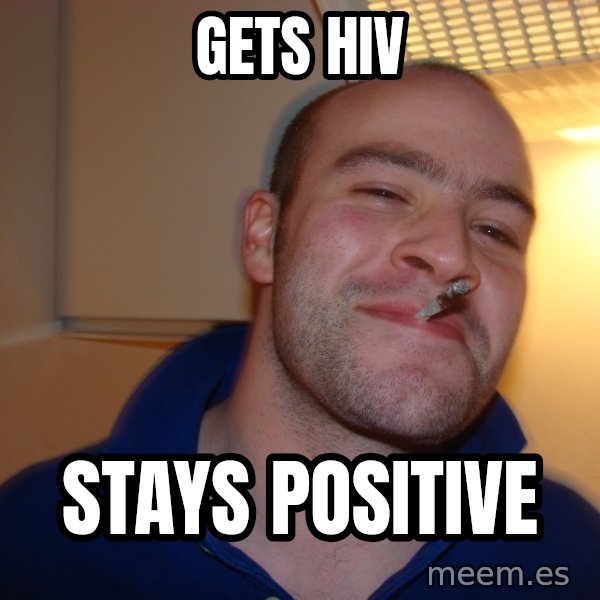 Good Guy Greg meme: Gets Hiv / stays positive