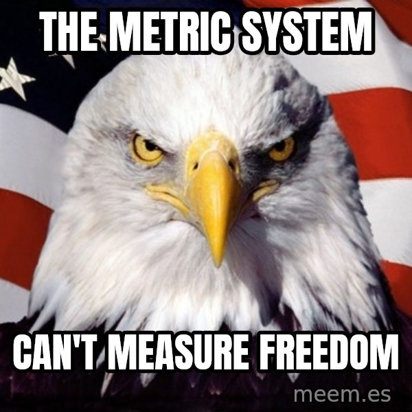 American Pride Eagle meme: the metric system / can't measure freedom