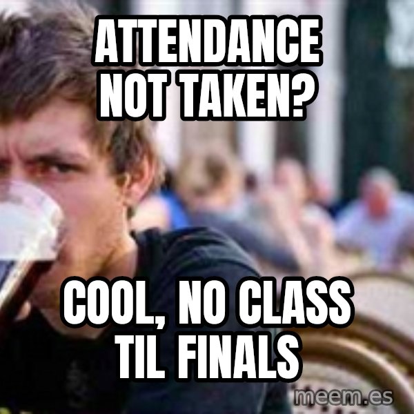 The Lazy College Senior meme: Attendance not taken? / Cool, no class til finals