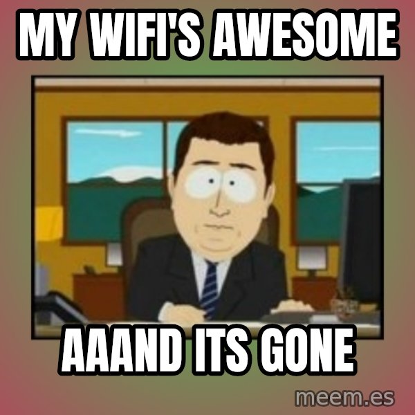 south park aand it's gone meme: My wifi's awesome / aaand its gone