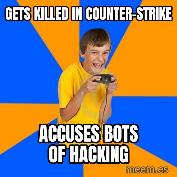 Annoying Gamer Kid meme: Gets Killed In counter-strike / accuses bots of hacking