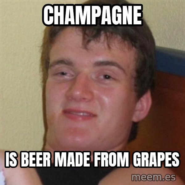 Really highguy meme: Champagne / is beer made from grapes