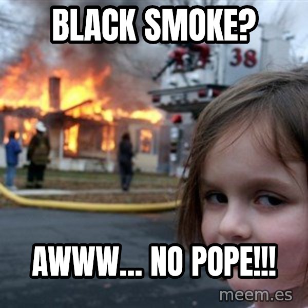 Disaster Girl meme: Black smoke? / awww... no pope!!!