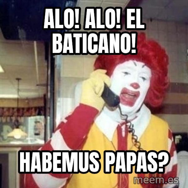 Ronald Mcdonald Call meme: ALO! ALO! EL BATICANO! / HABEMUS PAPAS?