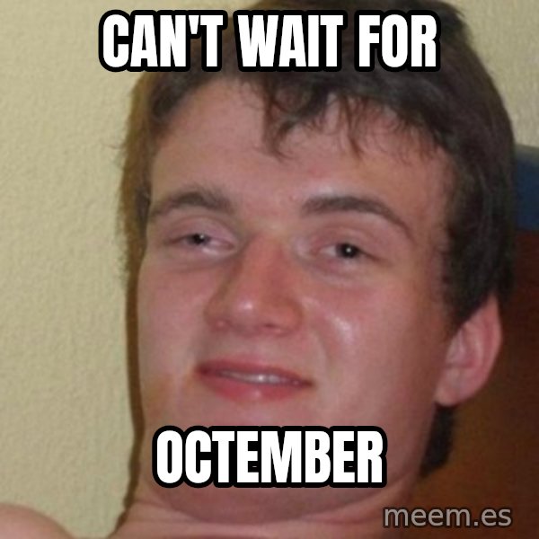 really high guy meme: can't wait for / octember