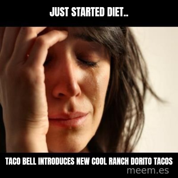 crying girl sad meme: Just started diet.. / Taco Bell introduces new Cool Ranch Dorito tacos
