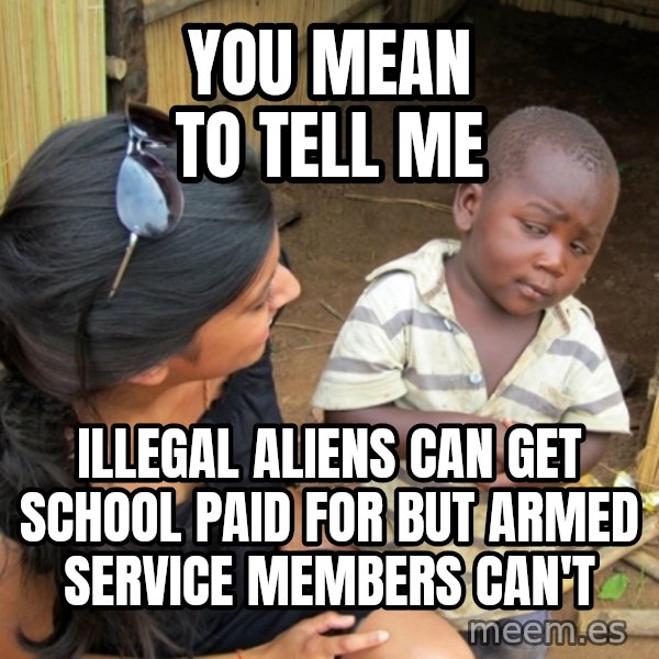 you mean to tell me black kid meme: you mean to tell me / illegal aliens can get school paid for but armed service members can't