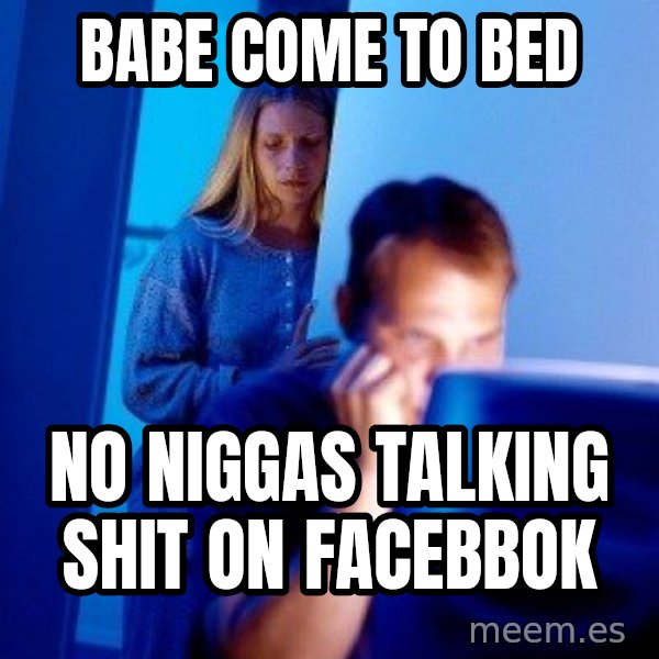 Internet Husband meme: babe come to bed / no niggas talking shit on facebbok