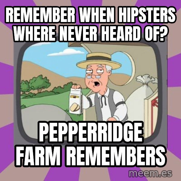 Pepperidge Farm Remembers FG meme: Remember when hipsters where never heard of? / Pepperridge Farm remembers