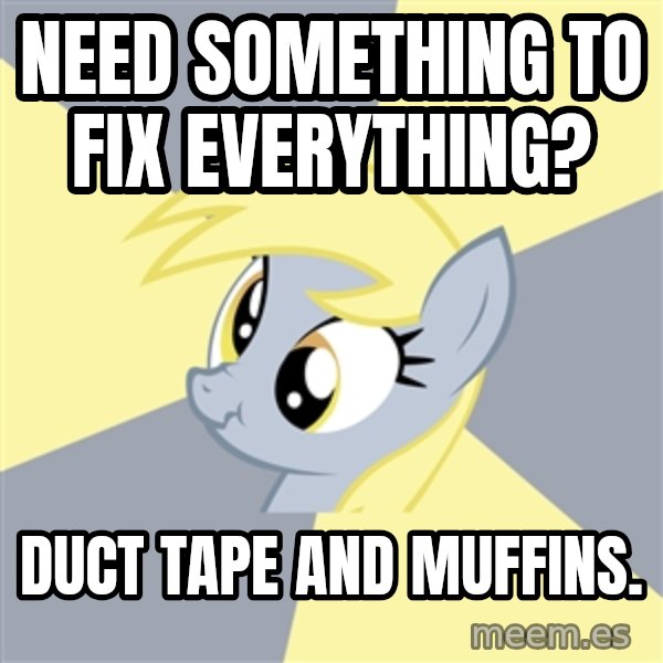 Badvice Derpy meme: Need something to fix everything? / Duct tape AND muffins.