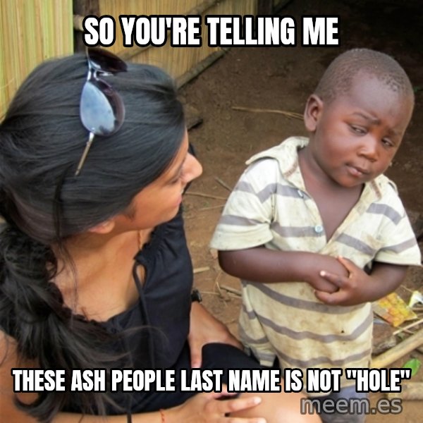 So You're Telling me meme: So You're Telling me / these ash people last name is not "hole"