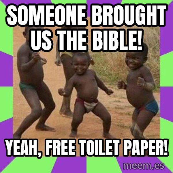 african children dancing meme: Someone brought us the bible! / Yeah, free toilet paper!