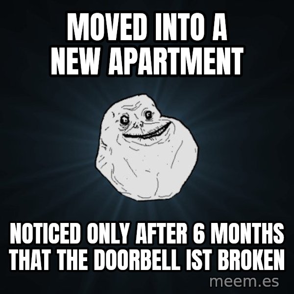 Forever Alone meme: moved into a new apartment / noticed only after 6 months that the doorbell ist broken