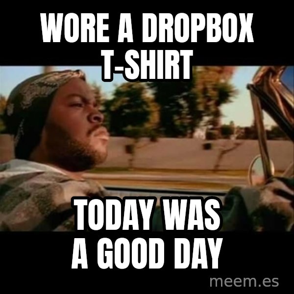 Ice Cube- Today was a Good day meme: wore a dropbox      t-shirt / today was a good day