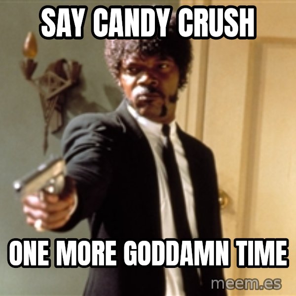 Samuel L Jackson meme: Say candy crush / One  more goddamn time