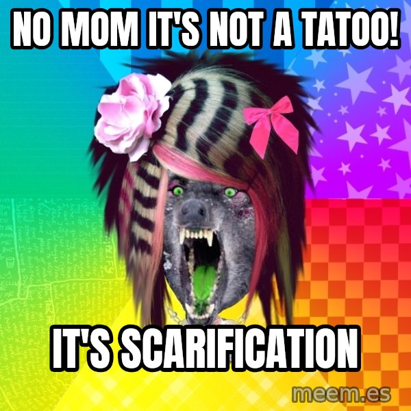 Insanity Scene Wolf meme: No mom it's not a tatoo! / it's scarification