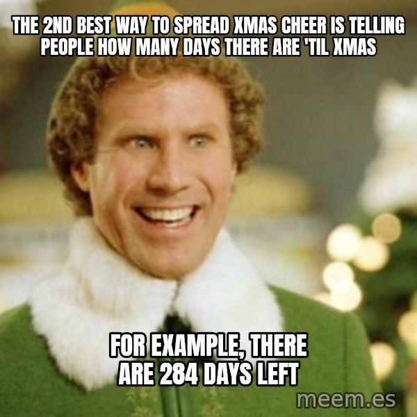 Buddy the Elf meme: the 2nd best way to spread xmas cheer is telling people how many days there are 'til xmas / for example, there are 284 days left