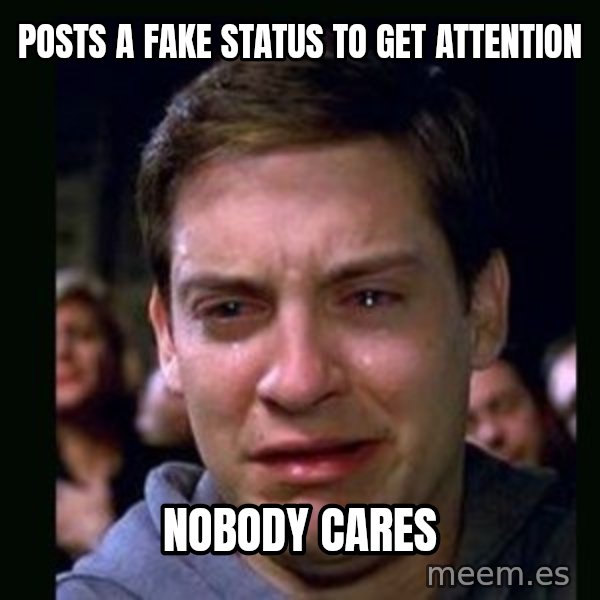 crying peter parker meme: posts a fake status to get attention / nobody cares