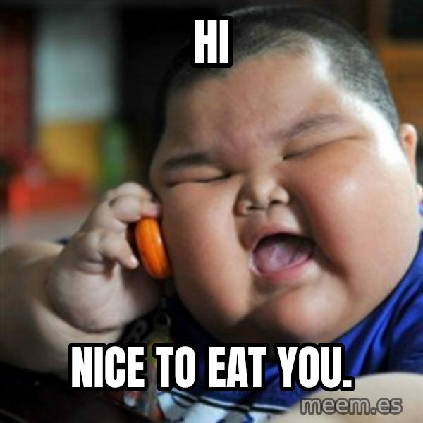 fat chinese kid meme: hi / nice to eat you.