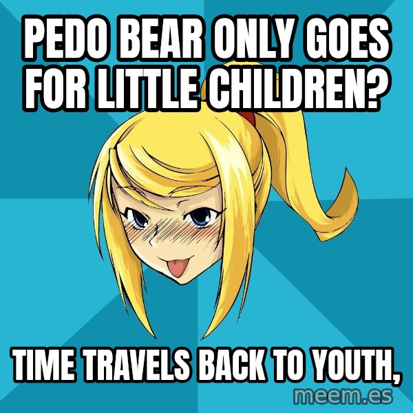 Horney Samus meme: Pedo bear only goes for little ChildRen? / Time travels back to youth,