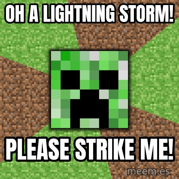 Minecraft Creeper meme: OH A LIGHTNING STORM! / PLEASE STRIKE ME!