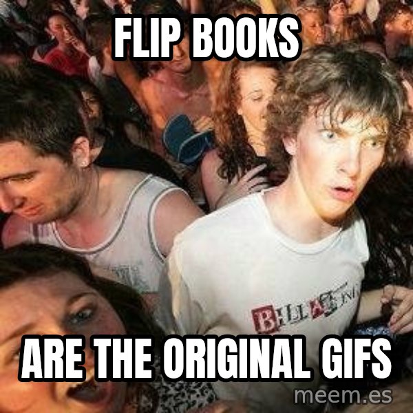 -Sudden Clarity Clarence meme: Flip books / Are the original gifs