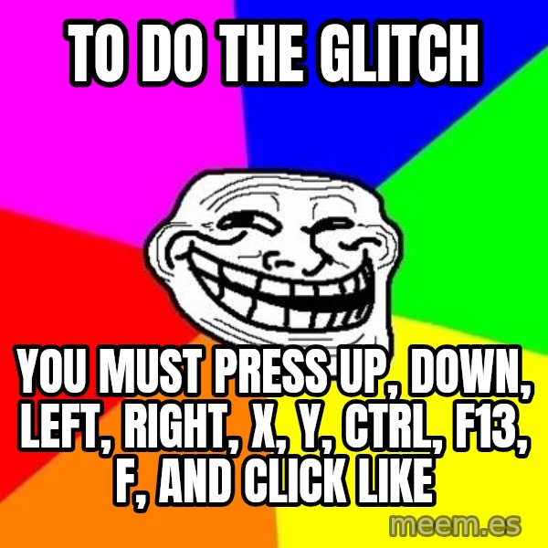 Trollface meme: TO DO THE GLITCH / you must press up, down, left, right, x, y, ctrl, f13, f, and click like
