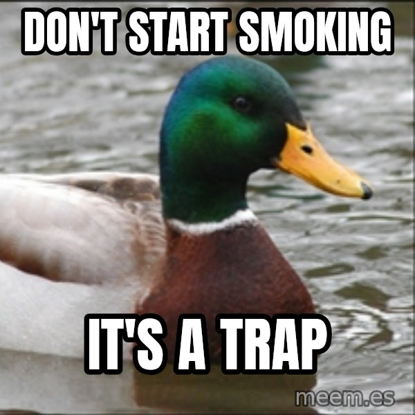 Actual Advice Mallard 1 meme: DON'T START SMOKING / IT'S A TRAP