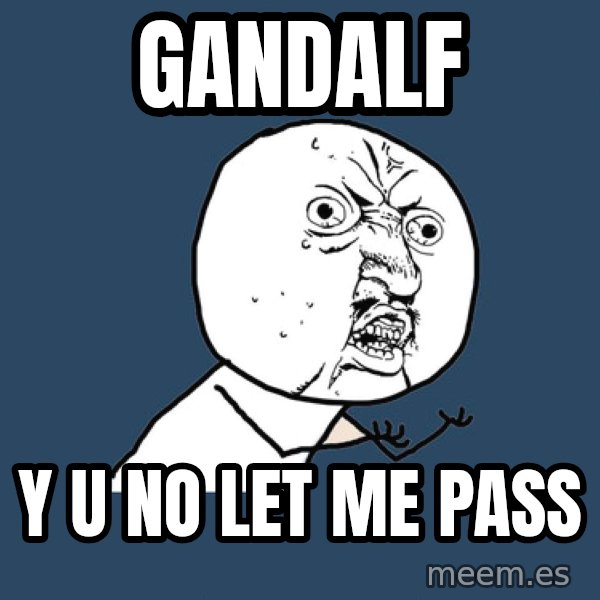 Y U No meme: gandalf / y u no let me pass