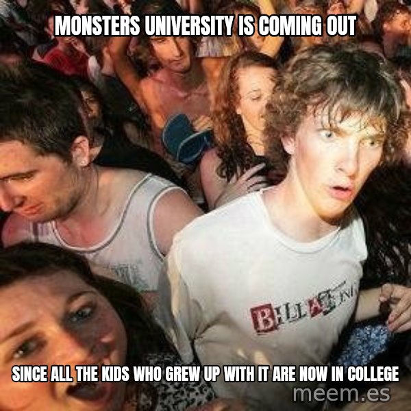 -Sudden Clarity Clarence meme: MONSTERS UNIVERSITY IS COMING OUT / Since ALL THE KIDS WHO GREW UP WITH IT ARE NOW IN COLLEGE