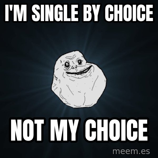 Forever Alone meme: I'm single by choice / not my choice