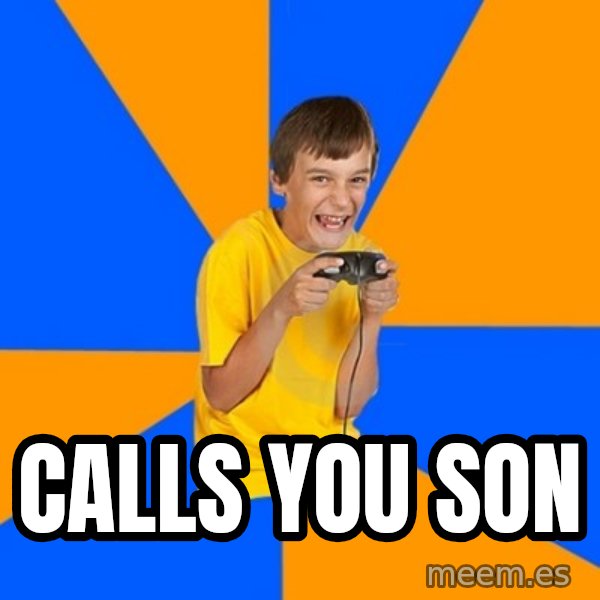 Annoying Gamer Kid meme: calls you son