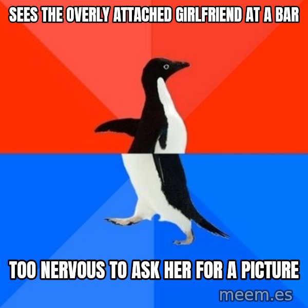 Socially Awesome Awkward Penguin meme: sees the overly attached girlfriend at a Bar / too nervous to ask her for a picture