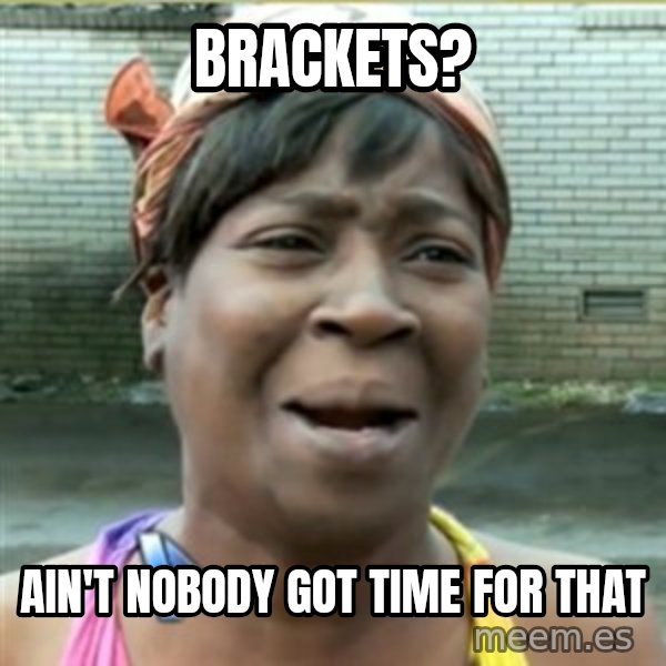 Ain't Nobody got time fo that meme: brackets? / ain't nobody got time for that