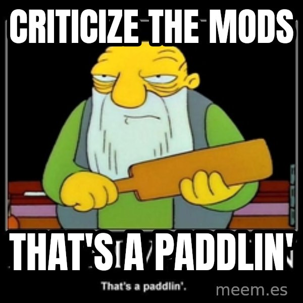 Thats a paddlin meme: Criticize the mods / that's a paddlin'