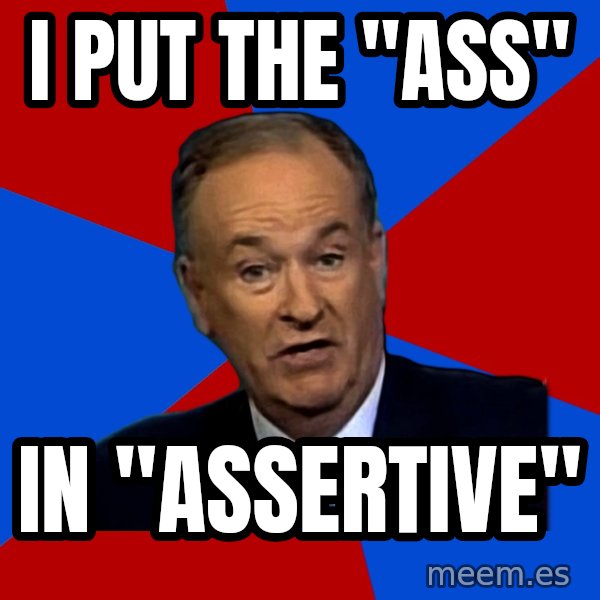 Bill O'Reilly Proves God meme: i put the "ass" / in "assertive"
