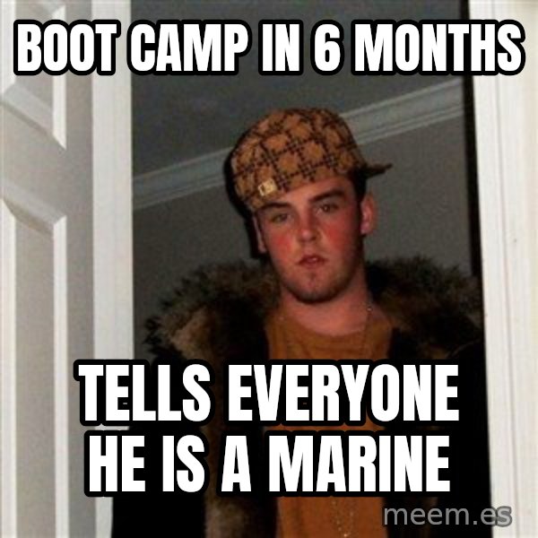 Scumbag Steve meme: boot camp in 6 months / tells everyone he is a marine