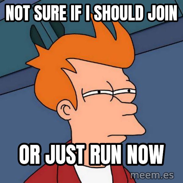 Futurama Fry meme: Not sure if i should join / or just run now