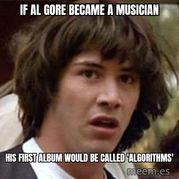 Conspiracy Keanu meme: IF AL GORE BECAME A MUSICIAN / HIS FIRST ALBUM WOULD BE CALLED  'ALGORITHMS'