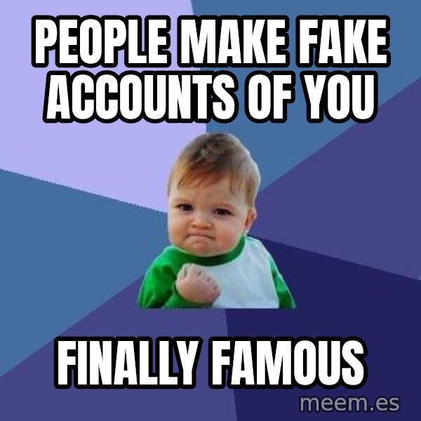 Success Kid meme: PEOPLE MAKE FAKE ACCOUNTS OF YOU / finally famous