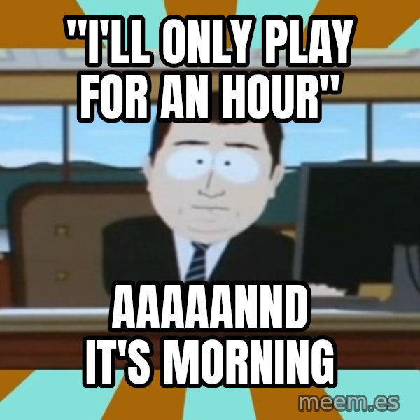 south park aand it's gone meme: "I'll only play for an hour" / Aaaaannd It's morning