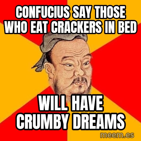 Wise Confucius meme: Confucius say those who eat crackers in bed / will have crumby dreams