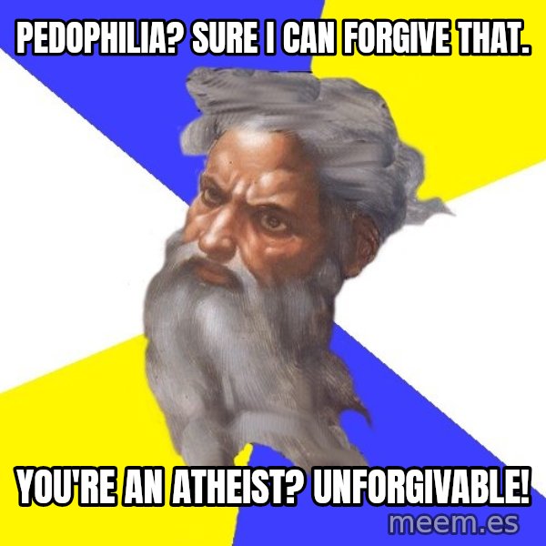 God meme: Pedophilia? Sure i can forgive that. / You're an atheist? UnforgivablE!