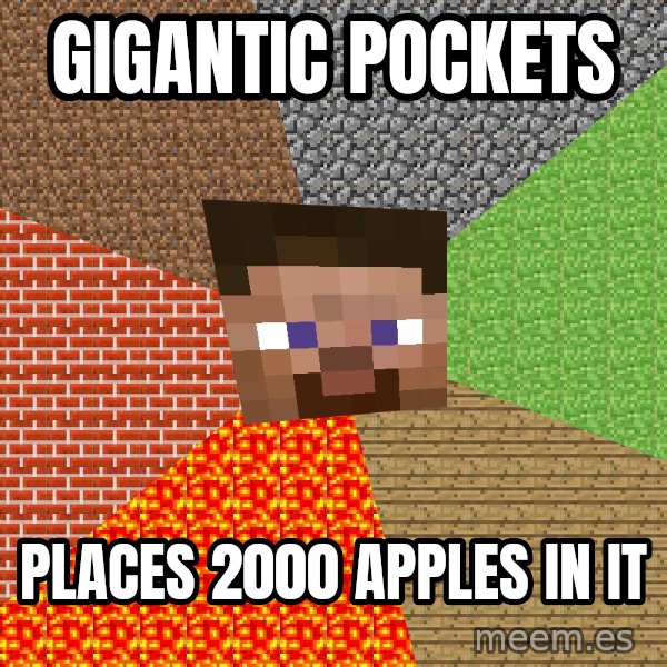 Minecraft Guy meme: gigantic pockets / places 2000 apples in it