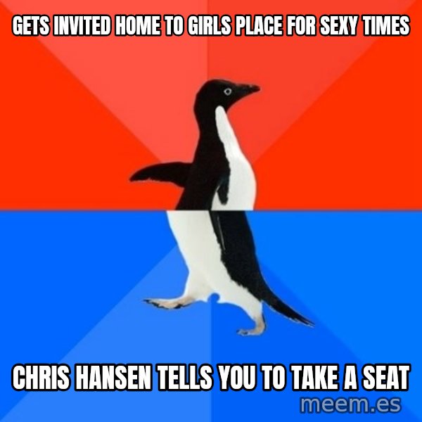 Socially Awesome Awkward Penguin meme: Gets invited home to girls place for sexy times / chris hansen tells you to take a seat