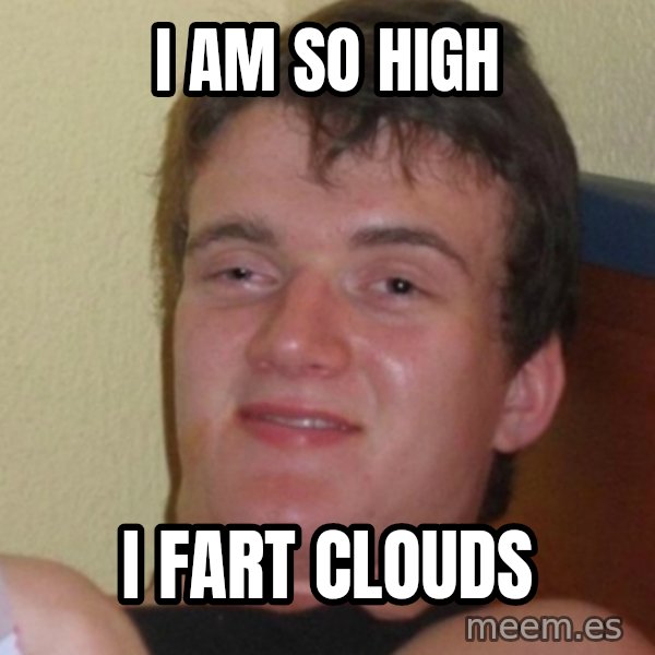 Stoner Stanley meme: I am so high / I fart clouds