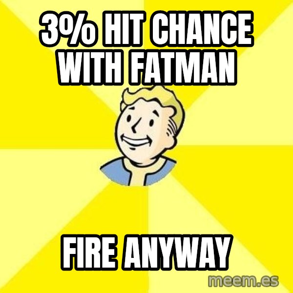 Fallout 3 meme: 3% hit chance with fatman / fire anyway